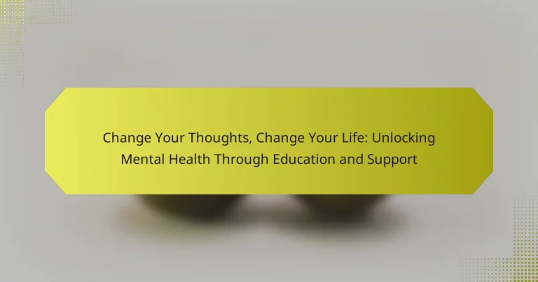 Change Your Thoughts, Change Your Life: Unlocking Mental Health Through Education and Support