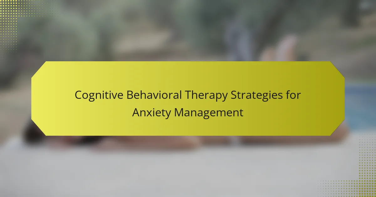 Cognitive Behavioral Therapy Strategies for Effective Anxiety Management