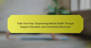 Faith Over Fear: Empowering Mental Health Through Support, Education, and Community Resources