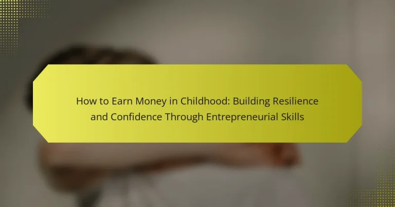 How to Earn Money in Childhood: Building Resilience and Confidence Through Entrepreneurial Skills