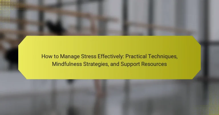 How to Manage Stress Effectively: Practical Techniques, Mindfulness Strategies, and Support Resources