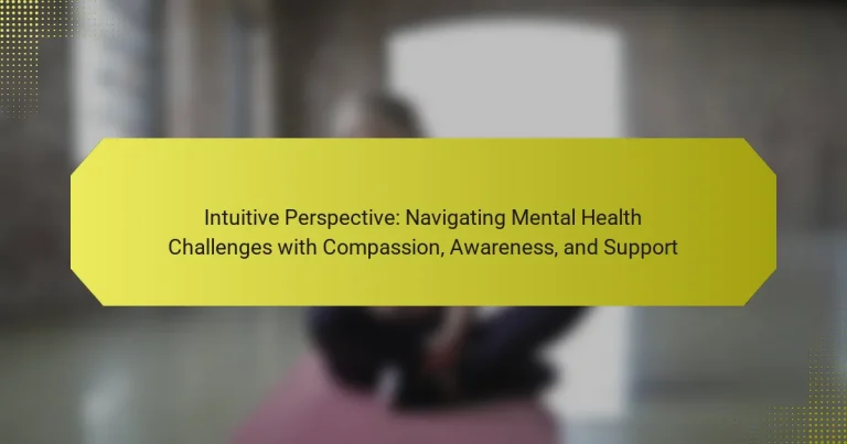 Intuitive Perspective: Navigating Mental Health Challenges with Compassion, Awareness, and Support