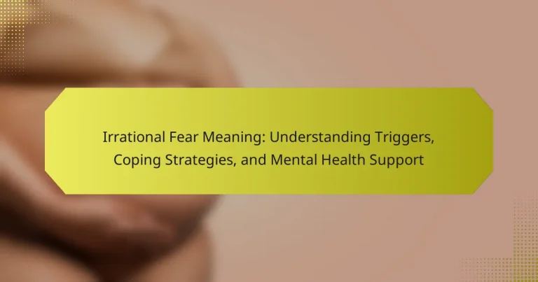 Irrational Fear Meaning: Understanding Triggers, Coping Strategies, and Mental Health Support