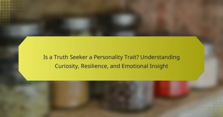 Is a Truth Seeker a Personality Trait? Understanding Curiosity, Resilience, and Emotional Insight