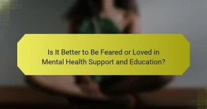 Is It Better to Be Feared or Loved in Mental Health Support and Education?