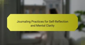 Journaling Practices for Self-Reflection and Mental Clarity