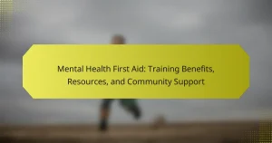 Mental Health First Aid: Training Benefits, Resources, and Community Support