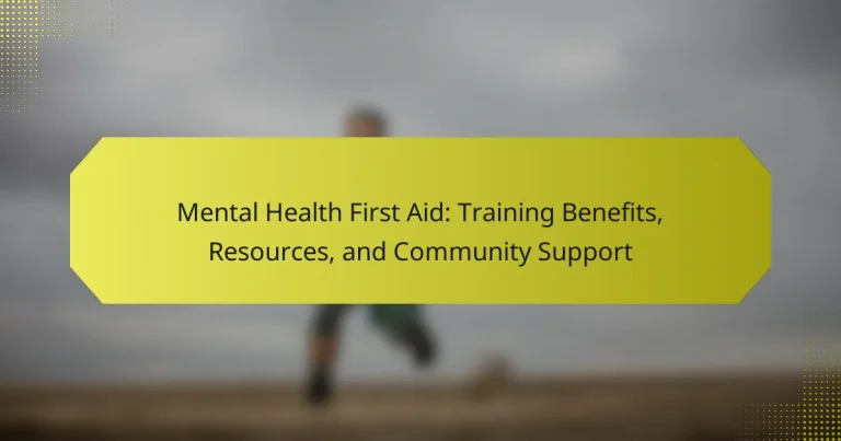 Mental Health First Aid: Training Benefits, Resources, and Community Support