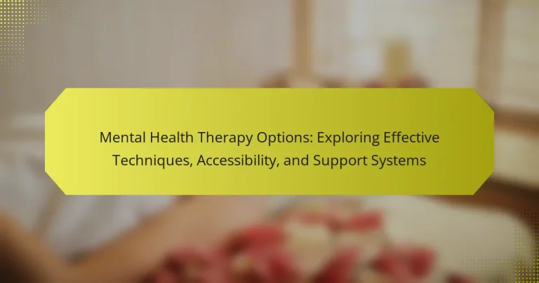 Mental Health Therapy Options: Exploring Effective Techniques, Accessibility, and Support Systems