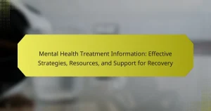 Mental Health Treatment Information: Effective Strategies, Resources, and Support for Recovery