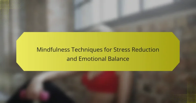 Mindfulness Techniques for Stress Reduction and Emotional Balance