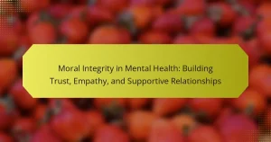 Moral Integrity in Mental Health: Building Trust, Empathy, and Supportive Relationships