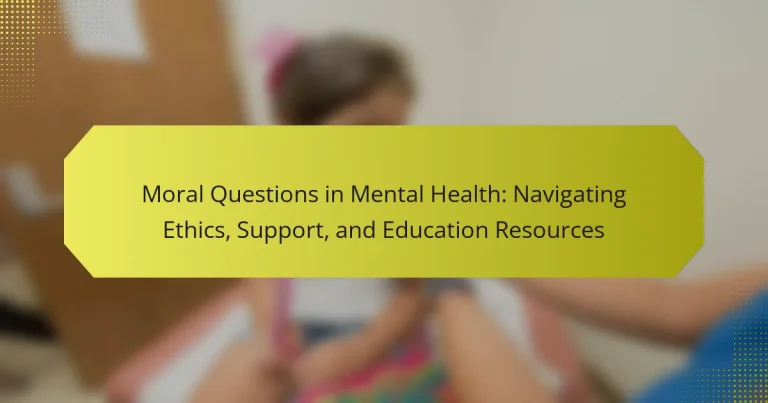 Moral Questions in Mental Health: Navigating Ethics, Support, and Education Resources