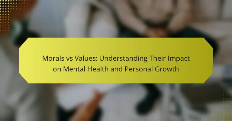 Morals vs Values: Understanding Their Impact on Mental Health and Personal Growth