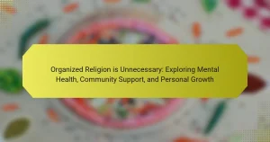 Organized Religion is Unnecessary: Exploring Mental Health, Community Support, and Personal Growth