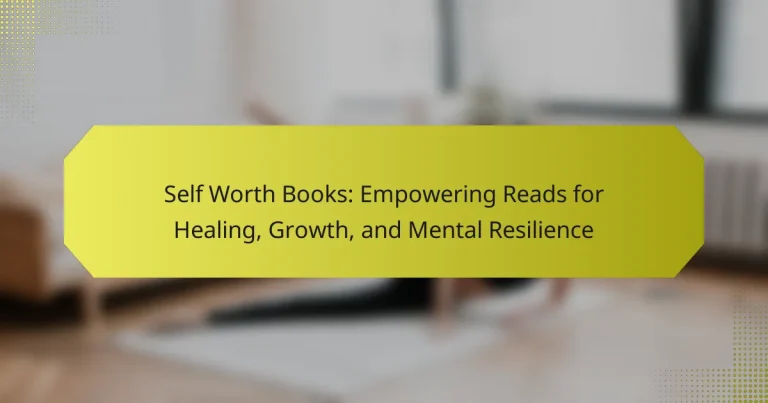 Self Worth Books: Empowering Reads for Healing, Growth, and Mental Resilience
