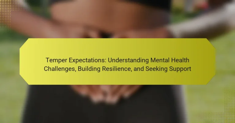 Temper Expectations: Understanding Mental Health Challenges, Building Resilience, and Seeking Support