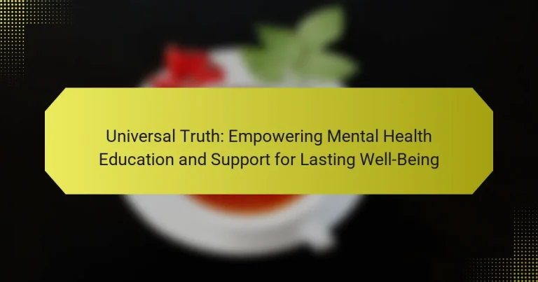 Universal Truth: Empowering Mental Health Education and Support for Lasting Well-Being