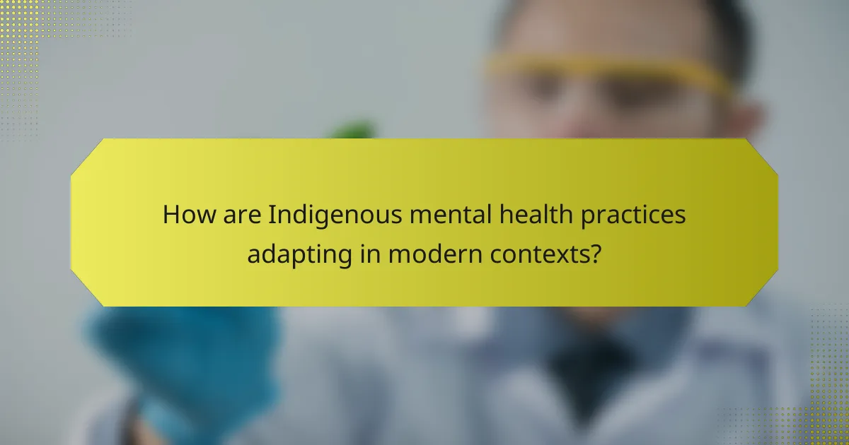 How are Indigenous mental health practices adapting in modern contexts?