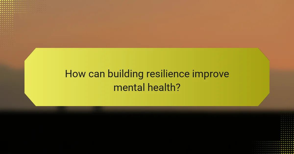 How can building resilience improve mental health?