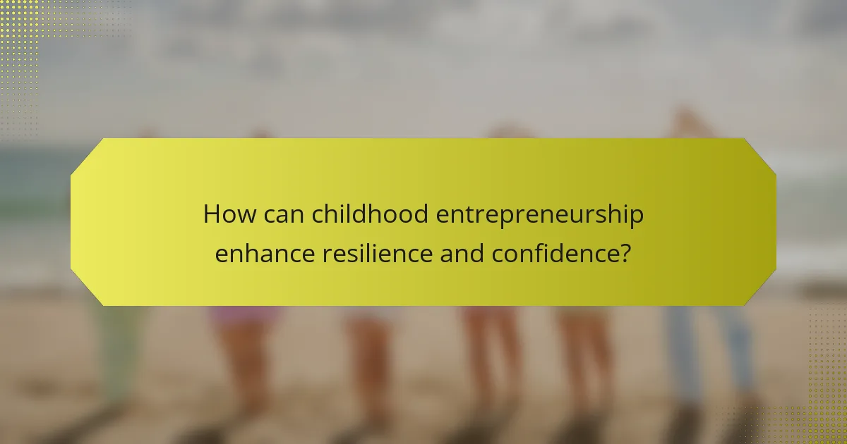 How can childhood entrepreneurship enhance resilience and confidence?