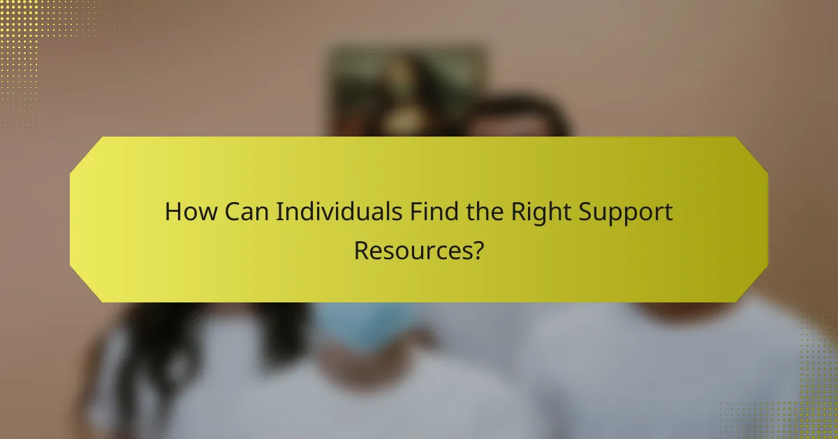How Can Individuals Find the Right Support Resources?