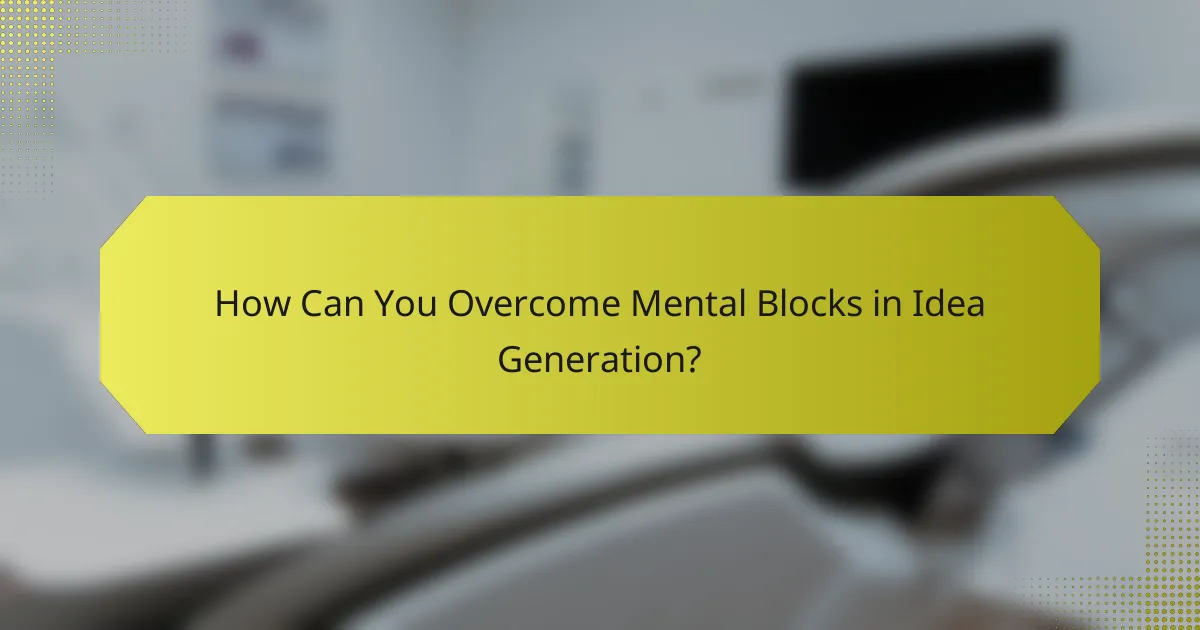 How Can You Overcome Mental Blocks in Idea Generation?