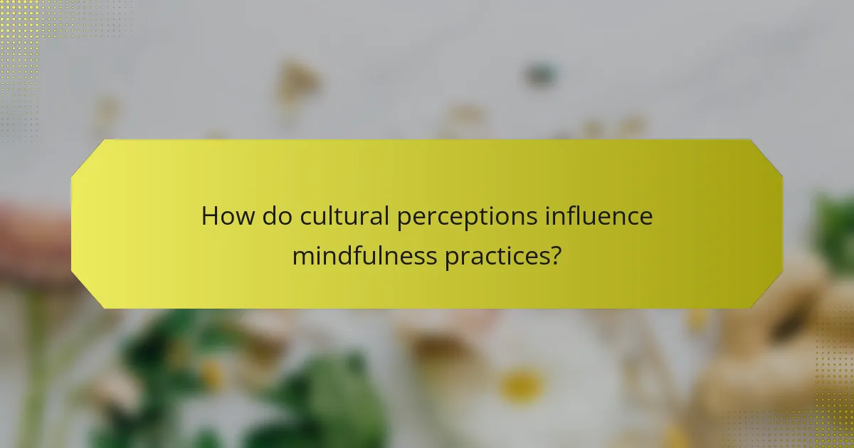How do cultural perceptions influence mindfulness practices?