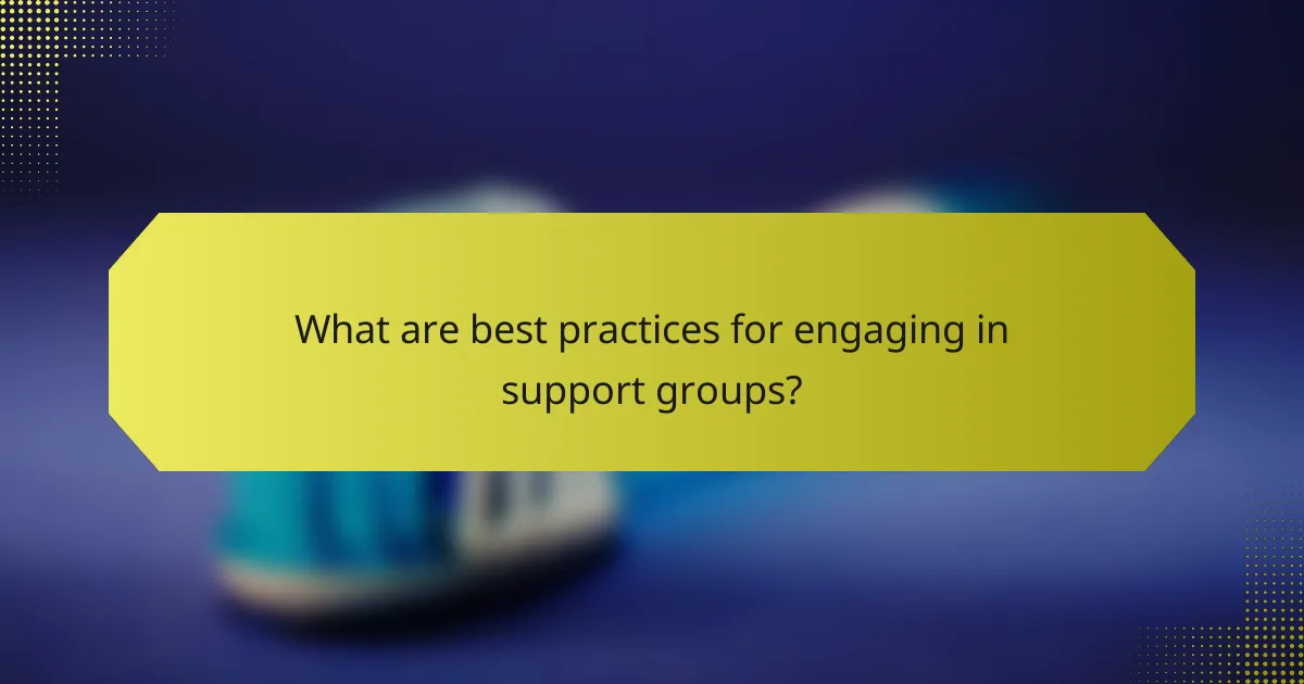 What are best practices for engaging in support groups?