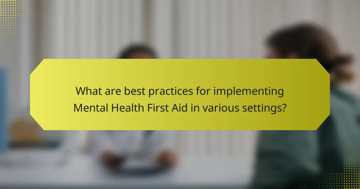 What are best practices for implementing Mental Health First Aid in various settings?