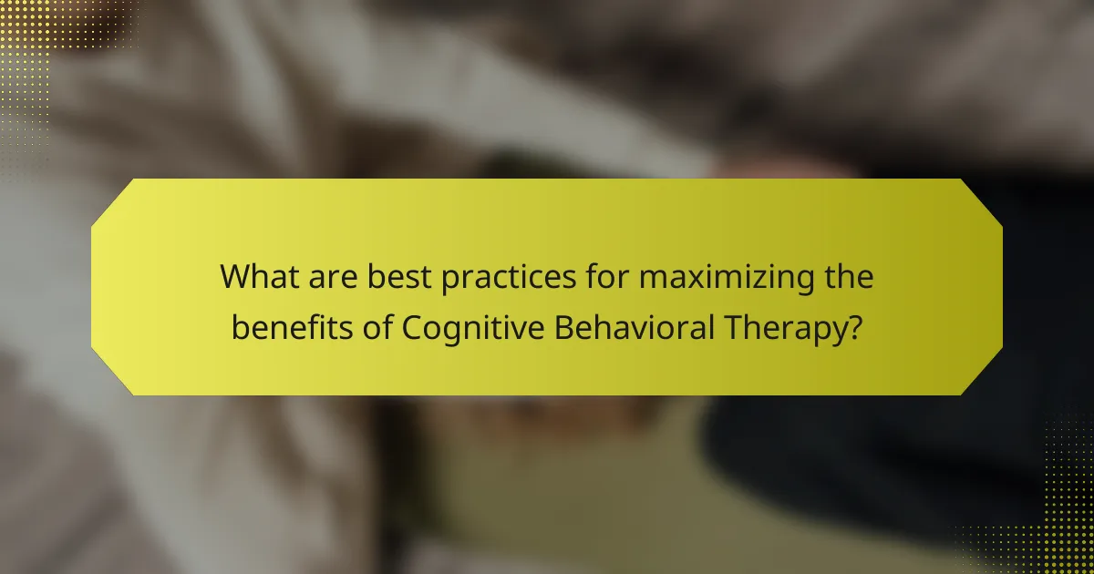What are best practices for maximizing the benefits of Cognitive Behavioral Therapy?