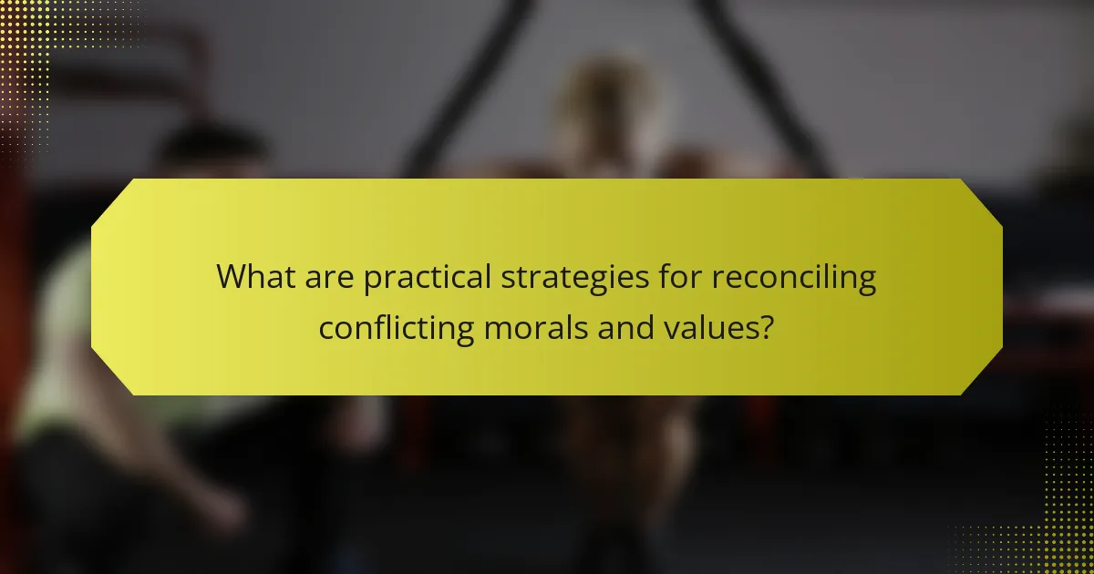What are practical strategies for reconciling conflicting morals and values?