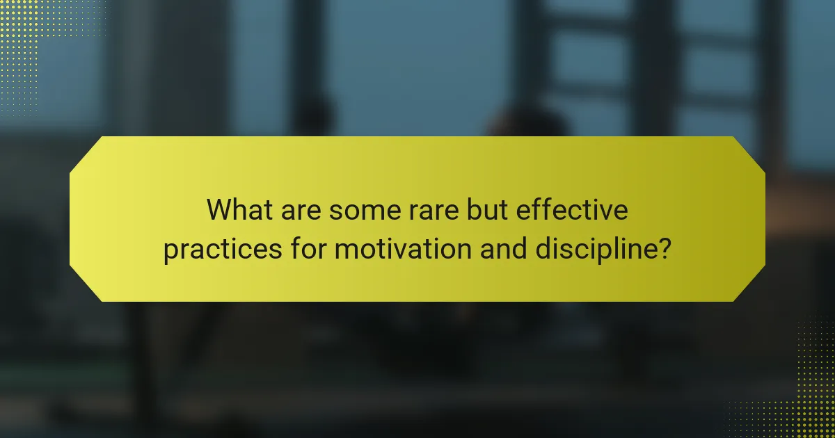 What are some rare but effective practices for motivation and discipline?