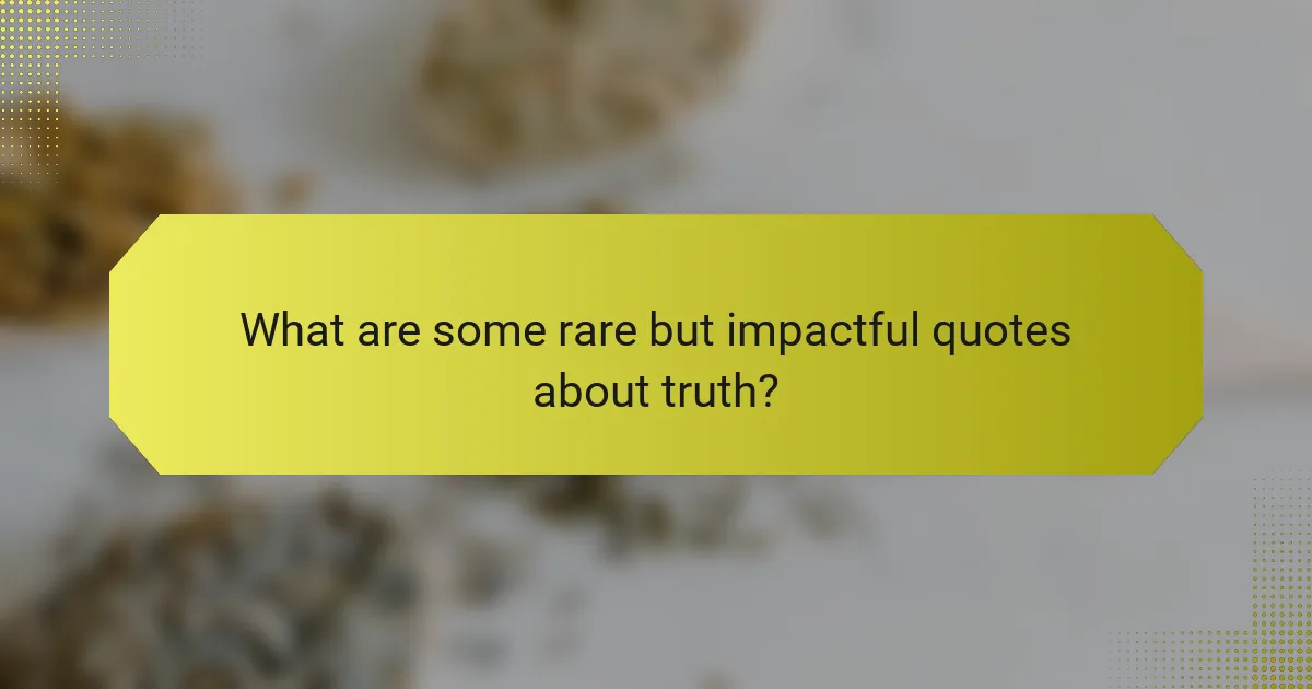 What are some rare but impactful quotes about truth?