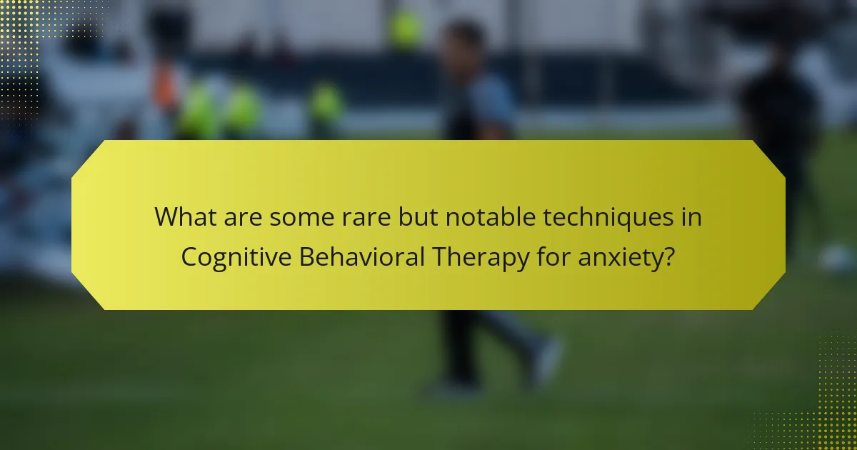 What are some rare but notable techniques in Cognitive Behavioral Therapy for anxiety?