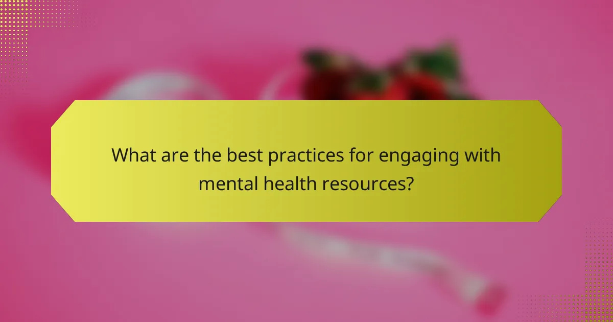 What are the best practices for engaging with mental health resources?