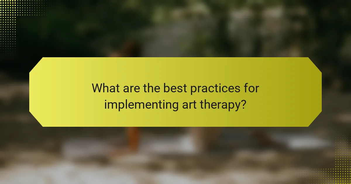 What are the best practices for implementing art therapy?