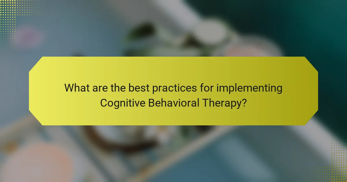 What are the best practices for implementing Cognitive Behavioral Therapy?