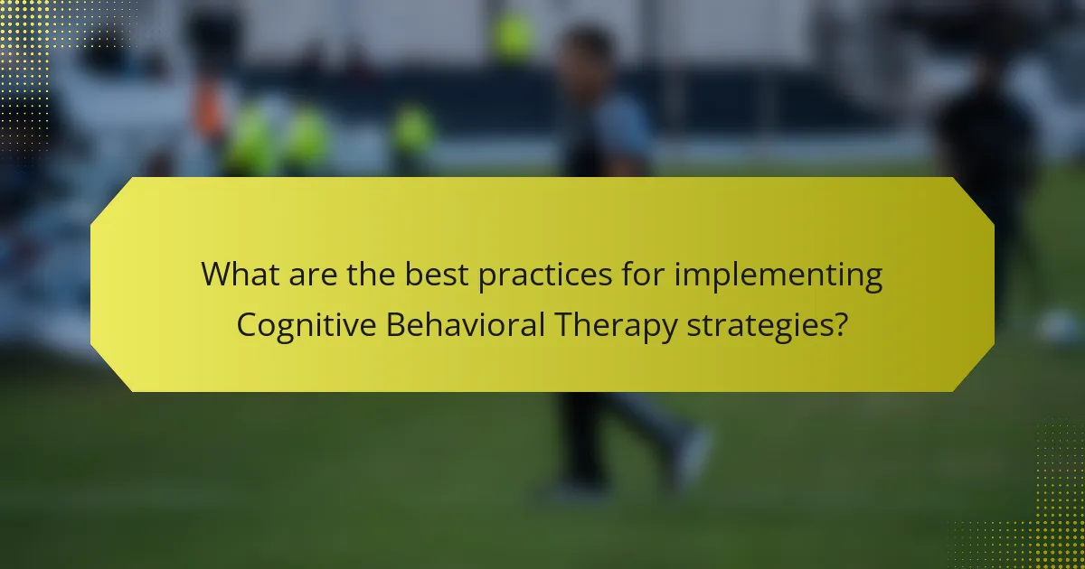 What are the best practices for implementing Cognitive Behavioral Therapy strategies?