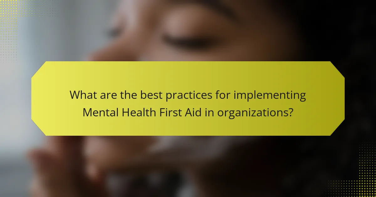 What are the best practices for implementing Mental Health First Aid in organizations?