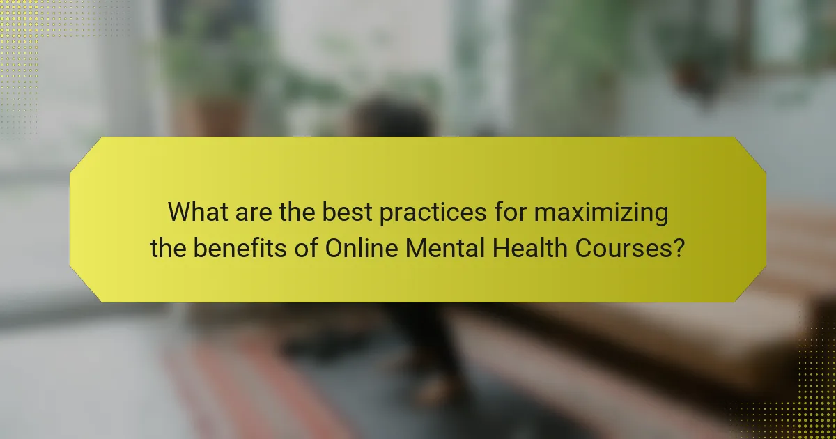 What are the best practices for maximizing the benefits of Online Mental Health Courses?