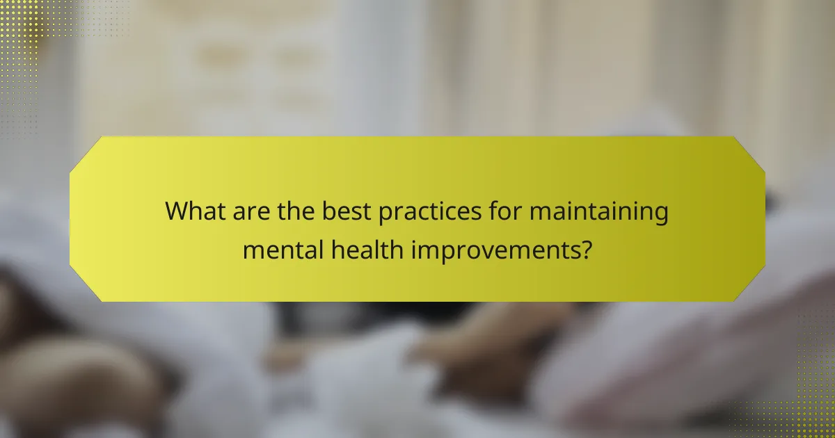 What are the best practices for maintaining mental health improvements?