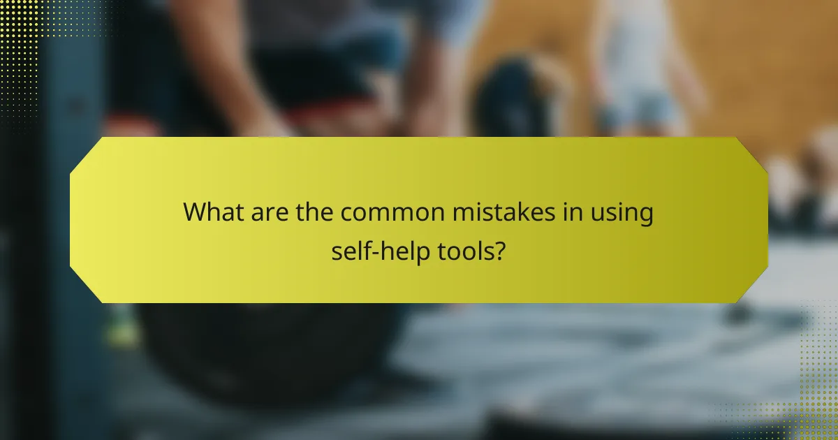 What are the common mistakes in using self-help tools?
