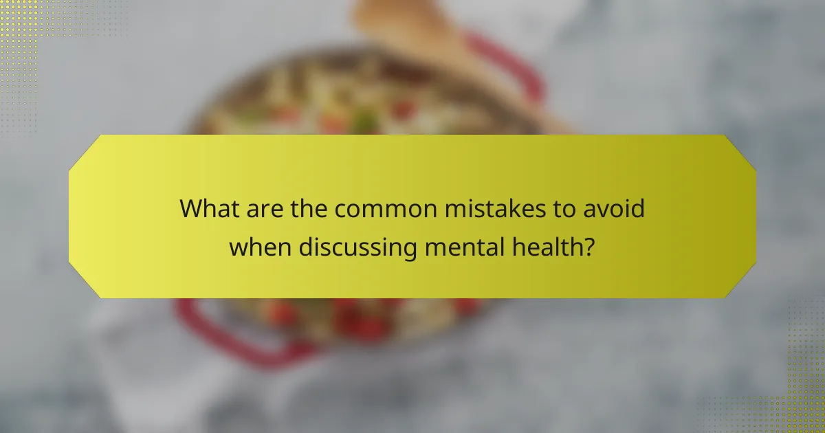What are the common mistakes to avoid when discussing mental health?