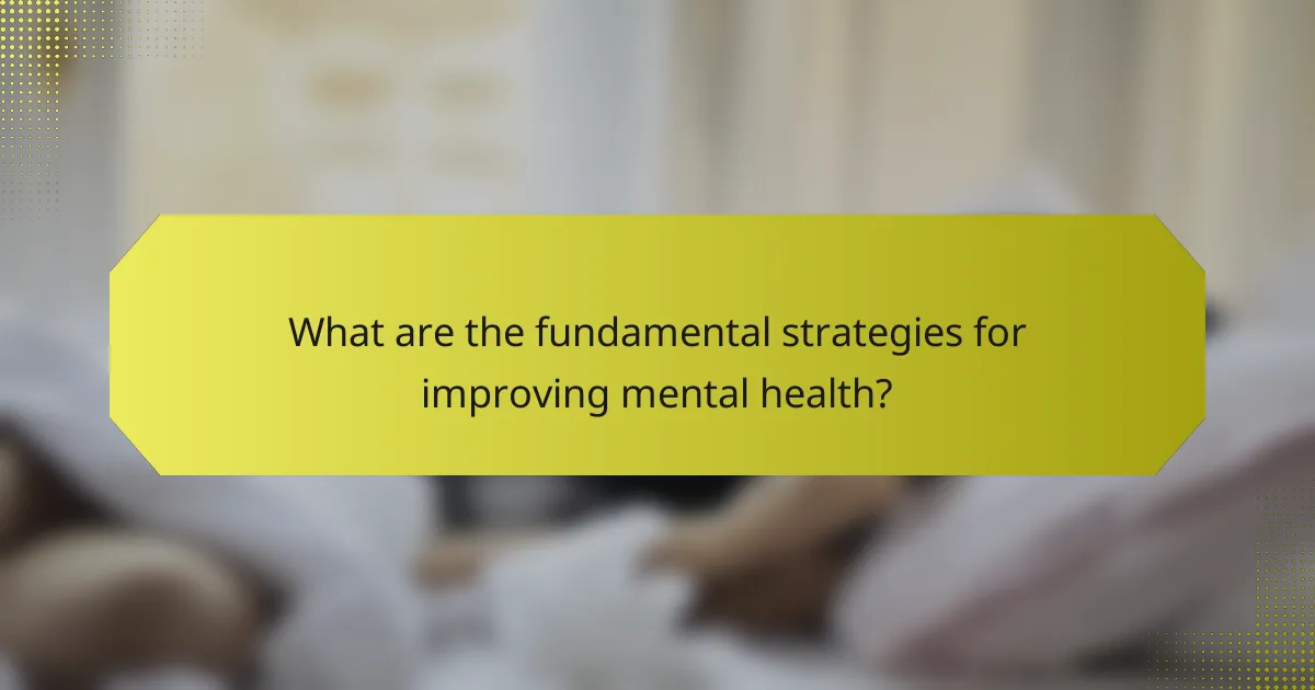 What are the fundamental strategies for improving mental health?