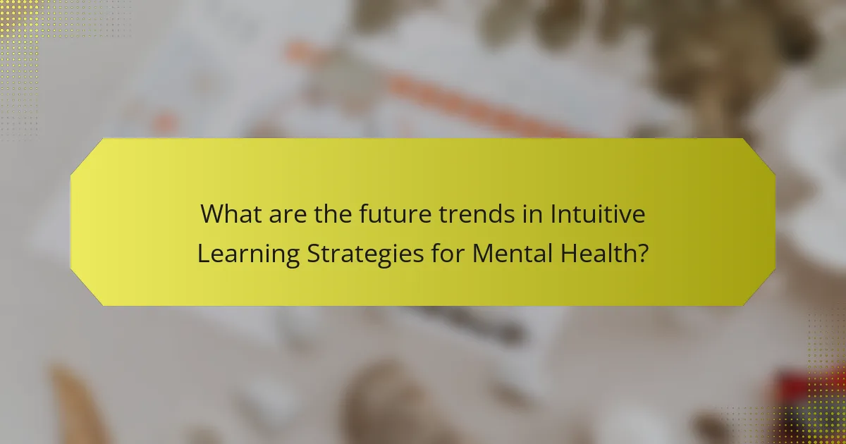What are the future trends in Intuitive Learning Strategies for Mental Health?
