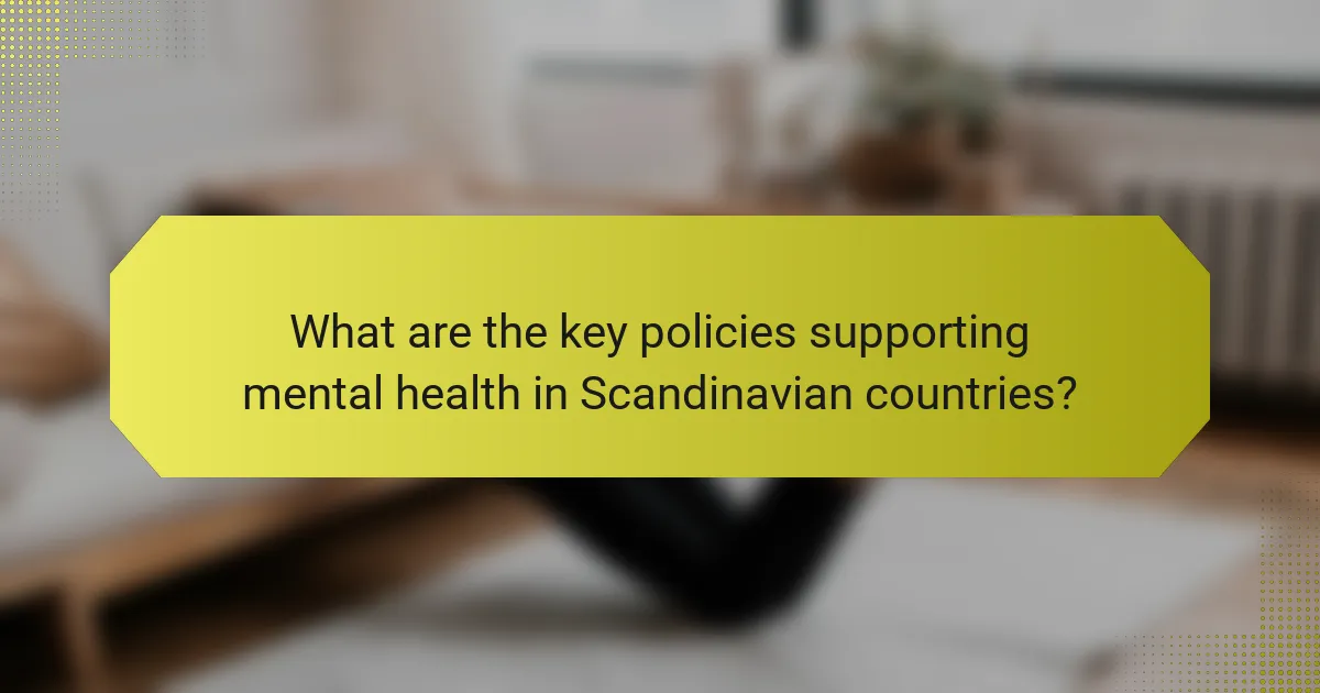 What are the key policies supporting mental health in Scandinavian countries?