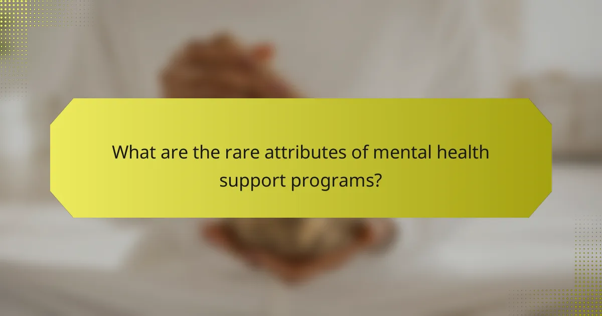 What are the rare attributes of mental health support programs?