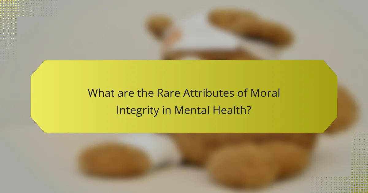 What are the Rare Attributes of Moral Integrity in Mental Health?