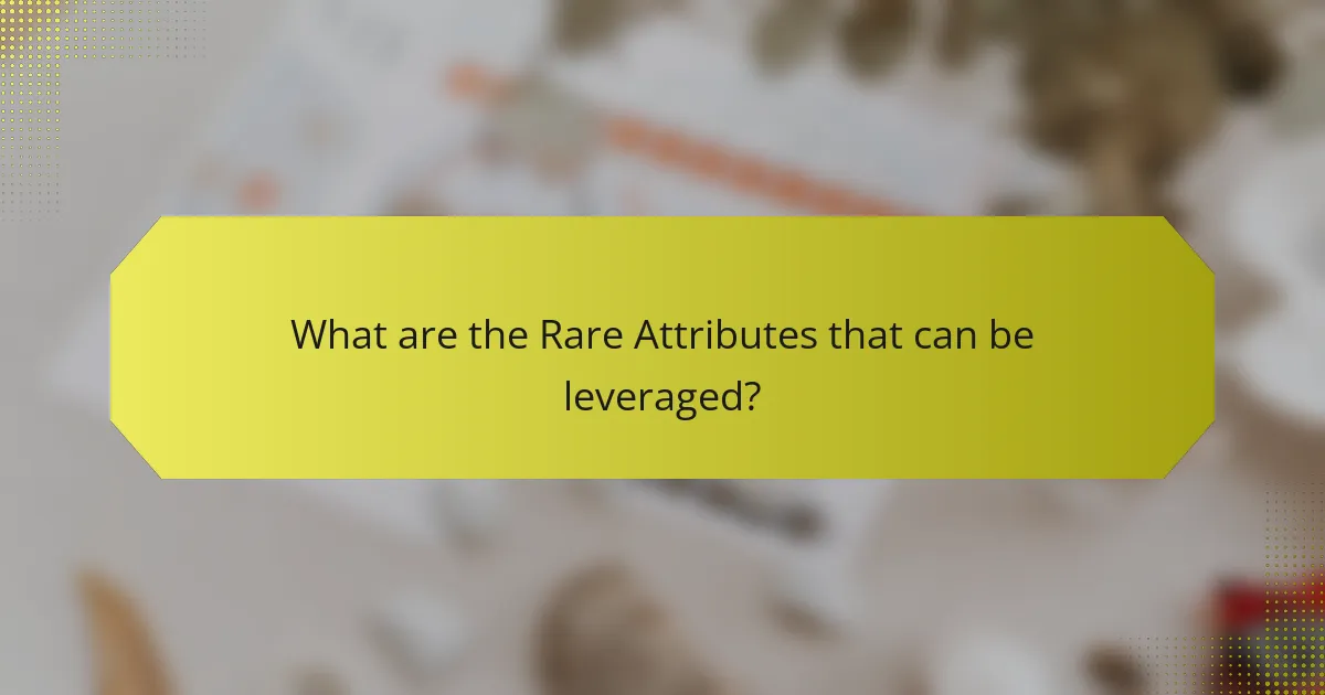 What are the Rare Attributes that can be leveraged?